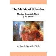 The Matrix of Splendor: Reaching Toward the Heart of the Cosmos by Nix, Don C., 9781450258081