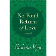No Fond Return of Love A Novel by Pym, Barbara, 9781480408081
