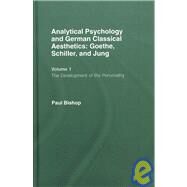 Analytical Psychology and German Classical Aesthetics: Goethe, Schiller, and Jung, Volume 1: The Development of the Personality by Bishop; Paul, 9781583918081