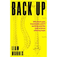 Back Up Why back pain treatments arent working and the new science offering hope by Mannix, Liam, 9781742238081