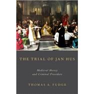 The Trial of Jan Hus Medieval Heresy and Criminal Procedure by Fudge, Thomas A., 9780199988082