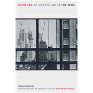 Mumford on Modern Art in the 1930s by Mumford, Lewis, 9780520258082