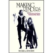 Making Rumours : The Inside Story of the Classic Fleetwood Mac Album by Caillat, Ken; Stiefel, Steve, 9781118218082