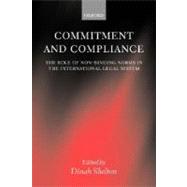Commitment and Compliance The Role of Non-Binding Norms in the International Legal System by Shelton, Dinah, 9780198298083