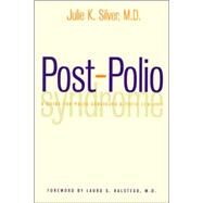 Post-Polio Syndrome : A Guide for Polio Survivors and Their Families by Julie K. Silver; Foreword by Lauro S. Halstead, M.D., 9780300088083