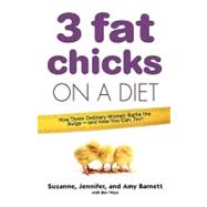 3 Fat Chicks on a Diet How Three Ordinary Women Battle the Bulge--and How You Can Too! by Barnett, Suzanne; Lesman, Jennifer Barnett; Buchanan, Amy Barnett; West, Bev, 9780312348083