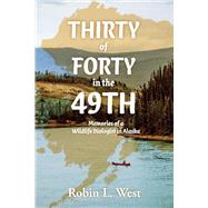 Thirty of Forty in the 49th Memories of a Wildlife Biologist in Alaska by West, Robin, 9781098348083