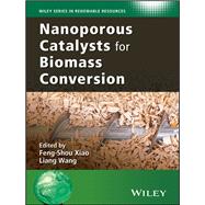 Nanoporous Catalysts for Biomass Conversion by Xiao, Feng-Shou; Wang, Liang; Stevens, Christian V., 9781119128083
