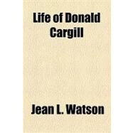 Life of Donald Cargill by Watson, Jean L.; Cargill, Donald, 9781154538083