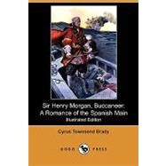Sir Henry Morgan, Buccaneer: A Romance of the Spanish Main (Illustrated Edition) by Brady, Cyrus Townsend; Marchand, J. N.; Crawford, Will, 9781409988083