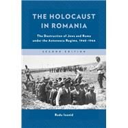 The Holocaust in Romania The Destruction of Jews and Roma under the Antonescu Regime, 19401944 by Ioanid, Radu, 9781538138083