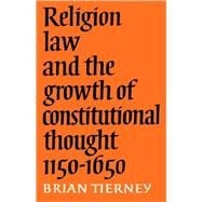 Religion, Law and the Growth of Constitutional Thought, 1150-1650 by Brian Tierney, 9780521088084