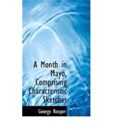 A Month in Mayo, Comprising Characteristic Sketches by Rooper, George, 9780554758084