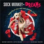 Sock Monkey Dreams : Daily Life at the Red Heel Monkey Shelter by Shroyer, Whitney; Walker, Letitia; Traister, Michael, 9780670038084