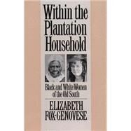 Within the Plantation Household : Black and White Women of the Old South by Fox-Genovese, Elizabeth, 9780807818084