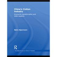 China's Cotton Industry: Economic Transformation and State Capacity by Alpermann; Bjrn, 9781138858084