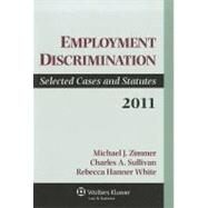 Employment Discrimination: Selected Cases and Statutes 2011 by Zimmer, Michael J.; Sullivan, Charles A.; White, Rebecca Hanner, 9781454808084
