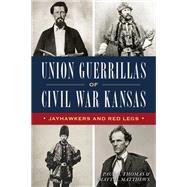 Union Guerrillas of Civil War Kansas by Paul A Thomas, 9781467158084