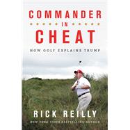 Commander in Cheat How Golf Explains Trump by Reilly, Rick, 9780316528085