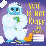 Yeti Is Not Ready for School by Carter, Leigh Anne, 9780593808085