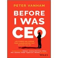 Before I Was CEO Life Stories and Lessons from Leaders Before They Reached the Top by Vanham, Peter, 9781119278085