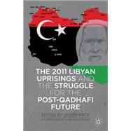 The 2011 Libyan Uprisings and the Struggle for the Post-Qadhafi Future And the Struggle for the Post-Qadhafi Future by Pack, Jason, 9781137308085