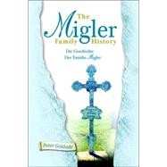 Die Geschichte Der Familie Migler/the Migler Family History by Goldade, Peter, 9781425708085