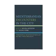 Mediterranean Encounters in the City Frameworks of Mediation Between East and West, North and South by Ardizzoni, Michela; Ferme, Valerio; Bernardi, Guillaume; Echchaibi, Nabil; Fulginiti, Valentina; Orlando, Valrie K.; Vogl, Mary; Woodall, G. Carole, 9781498528085