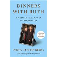 Dinners with Ruth A Memoir on the Power of Friendships by Totenberg, Nina, 9781982188085
