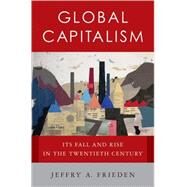Global Capitalism Its Fall and Rise in the Twentieth Century by Frieden, Jeffry A., 9780393058086