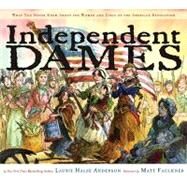Independent Dames What You Never Knew About the Women and Girls of the American Revolution by Anderson, Laurie Halse; Faulkner, Matt, 9780689858086