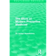 The Story of Modern Preventive Medicine by Newsholme, Arthur, Sir, 9781138908086