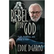 Rebel for God by Degarmo, Eddie; Giglio, Louie; Tobymac, 9781621578086