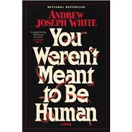 You Weren't Meant to Be Human A Novel by White, Andrew Joseph, 9781668038086