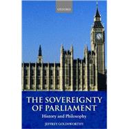 The Sovereignty of Parliament History and Philosophy by Goldsworthy, Jeffrey, 9780199248087
