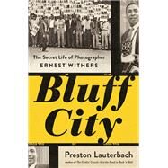 Bluff City The Secret Life of Photographer Ernest Withers by Lauterbach, Preston, 9780393358087