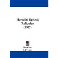 Heracliti Ephesii Reliquiae by Heraclitus; Bywater, I., 9781104098087