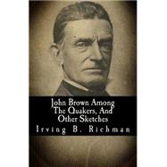 John Brown Among the Quakers, and Other Sketches by Richman, Irving B., 9781502528087