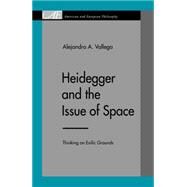 Heidegger and the Issue of Space: Thinking on Exilic Grounds by Vallega, Alejandro A., 9780271028088