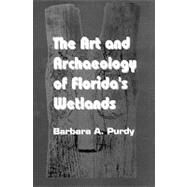 The Art and Archaeology of Florida's Wetlands by Purdy; Barbara A., 9780849388088