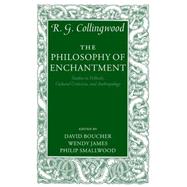 The Philosophy of Enchantment Studies in Folktale, Cultural Criticism, and Anthropology by Collingwood, R. G.; Boucher, David; James, Wendy; Smallwood, Philip, 9780199228089