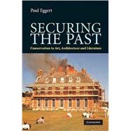 Securing the Past: Conservation in Art, Architecture and Literature by Paul Eggert, 9780521898089