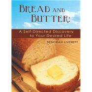 Bread and Butter: A Self-directed Discovery to Your Desired Life by Liverett, Deborah, 9781452568089