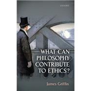 What Can Philosophy Contribute To Ethics? by Griffin, James, 9780198748090
