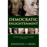 Democratic Enlightenment Philosophy, Revolution, and Human Rights, 1750-1790 by Israel, Jonathan, 9780199668090