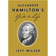 Alexander Hamilton's Guide to Life by WILSER, JEFF, 9780451498090