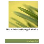 How to Write the History of a Parish by Cox, John Charles, 9780554768090