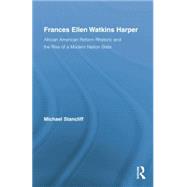 Frances Ellen Watkins Harper: African American Reform Rhetoric and the Rise of a Modern Nation State by Stancliff,Michael, 9781138868090