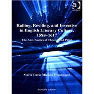 Railing, Reviling, and Invective in English Literary Culture, 15881617: The Anti-Poetics of Theater and Print by Prendergast,Maria Teresa Micae, 9781409438090