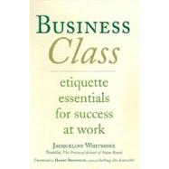 Business Class Etiquette Essentials for Success at Work by Whitmore, Jacqueline, 9780312338091